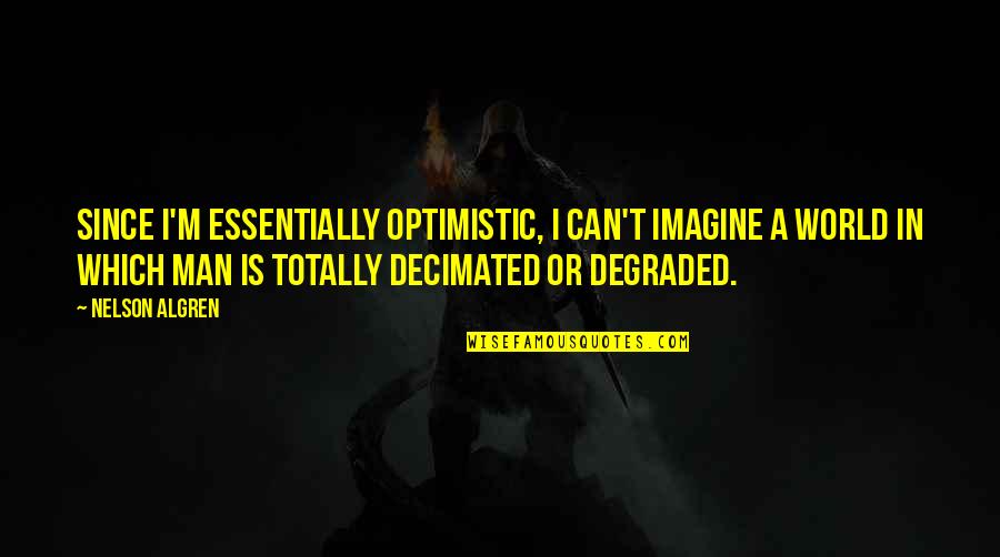 Akagi Shigeru Quotes By Nelson Algren: Since I'm essentially optimistic, I can't imagine a