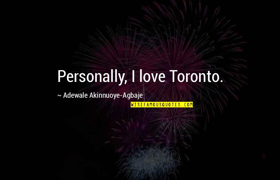 Akagi Wreck Quotes By Adewale Akinnuoye-Agbaje: Personally, I love Toronto. Akagi Wreck Quotes By Adewale Akinnuoye-Agbaje: Personally, I love Toronto.