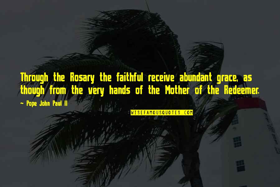 Akahoshi Cannula Quotes By Pope John Paul II: Through the Rosary the faithful receive abundant grace, Akahoshi Cannula Quotes By Pope John Paul II: Through the Rosary the faithful receive abundant grace,