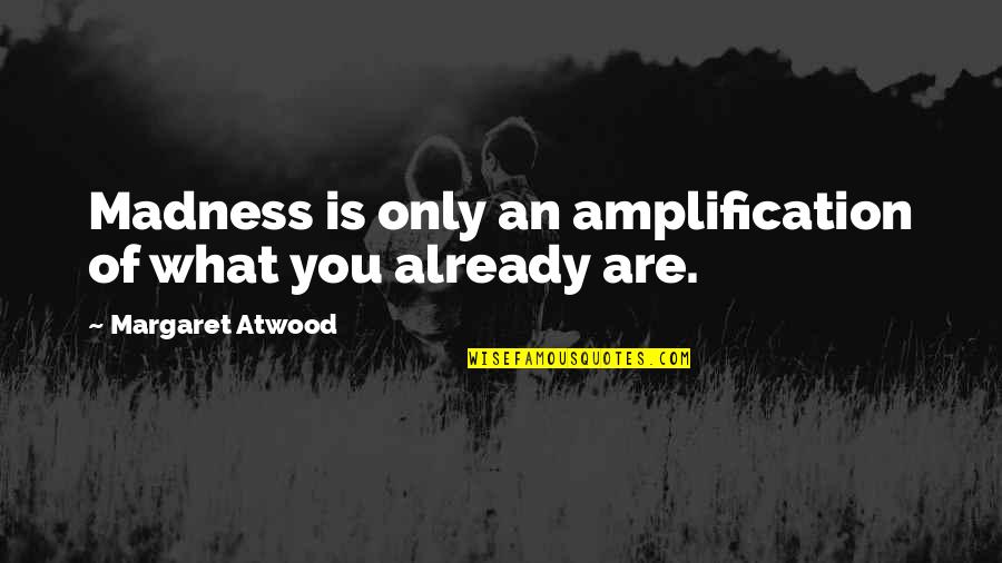 Akahoshi Toric Marker Quotes By Margaret Atwood: Madness is only an amplification of what you Akahoshi Toric Marker Quotes By Margaret Atwood: Madness is only an amplification of what you