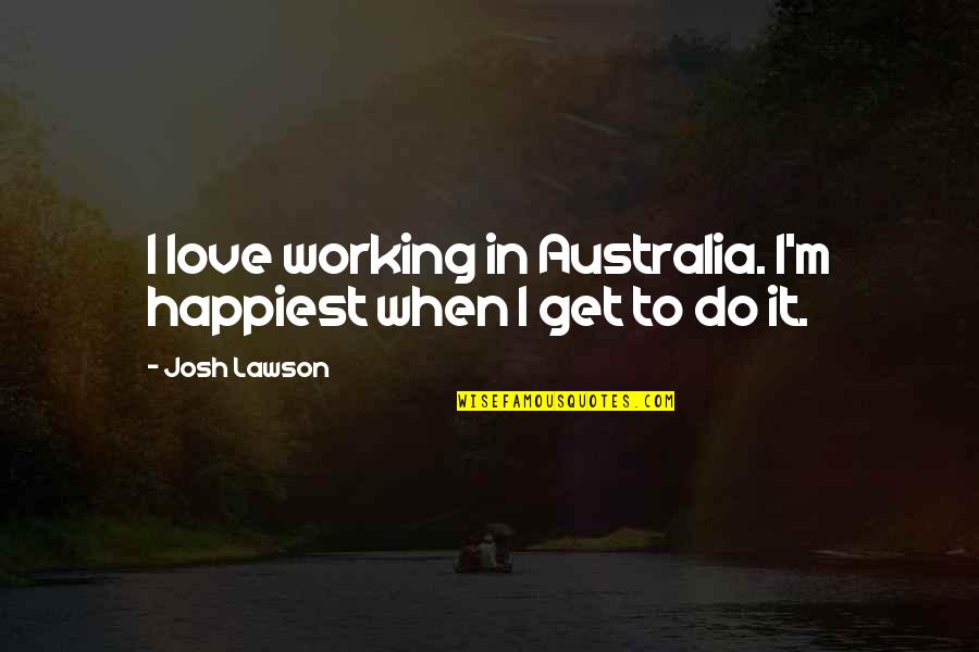Akakpo Patron Quotes By Josh Lawson: I love working in Australia. I'm happiest when