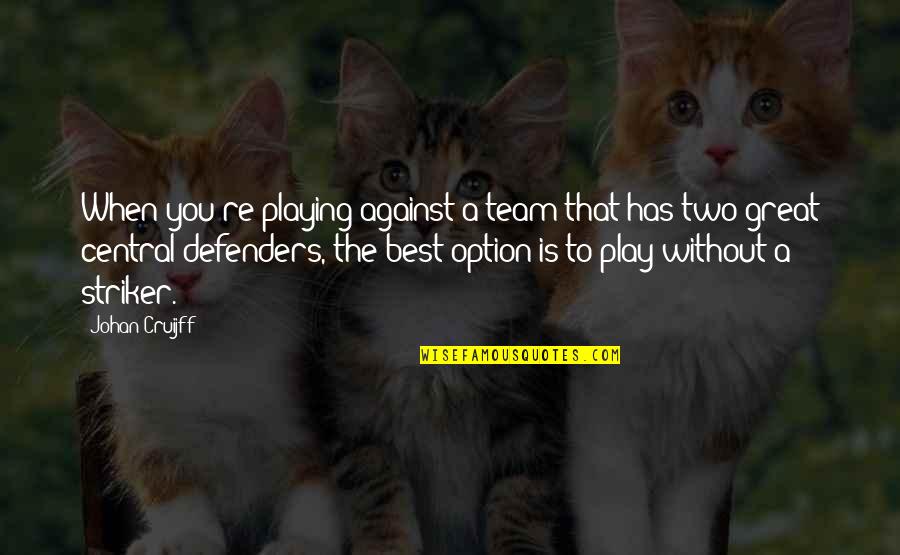 Akal Quotes By Johan Cruijff: When you're playing against a team that has Akal Quotes By Johan Cruijff: When you're playing against a team that has