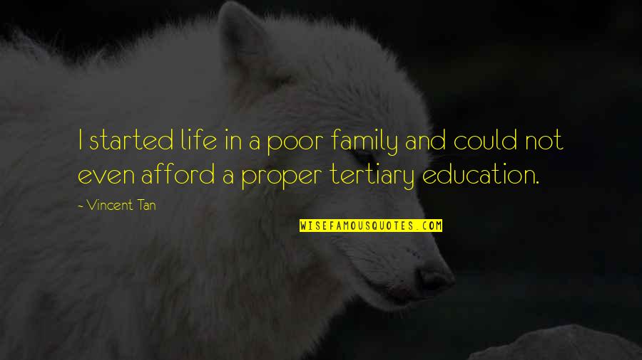 Akal Quotes By Vincent Tan: I started life in a poor family and Akal Quotes By Vincent Tan: I started life in a poor family and