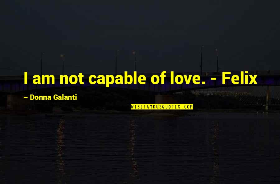 Akala Rapper Quotes By Donna Galanti: I am not capable of love. - Felix