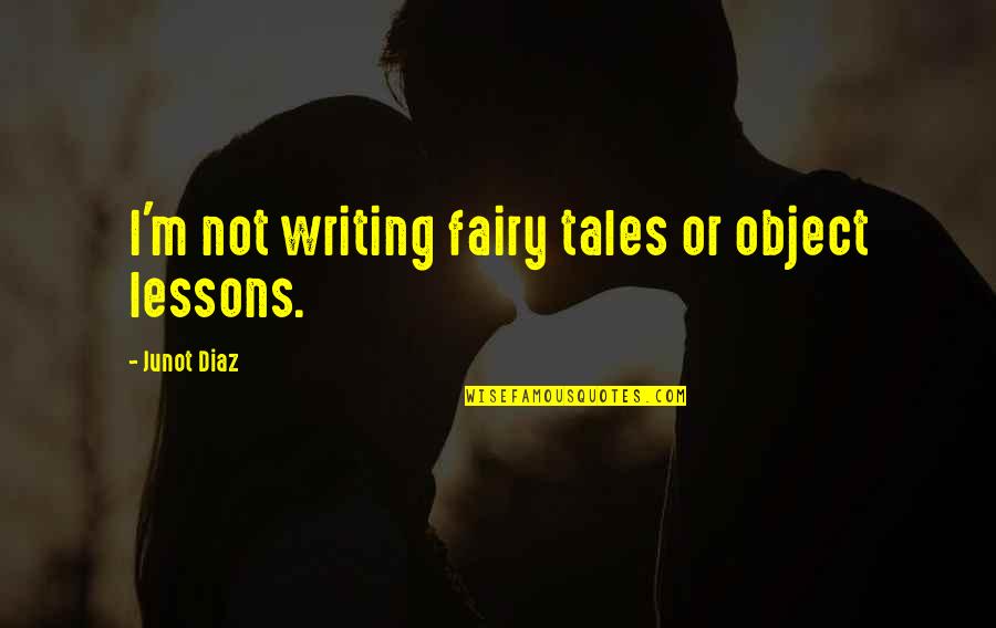 Akalpo1908 Quotes By Junot Diaz: I'm not writing fairy tales or object lessons.