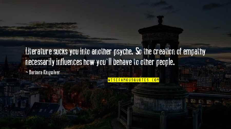 Akam Quote Quotes By Barbara Kingsolver: Literature sucks you into another psyche. So the
