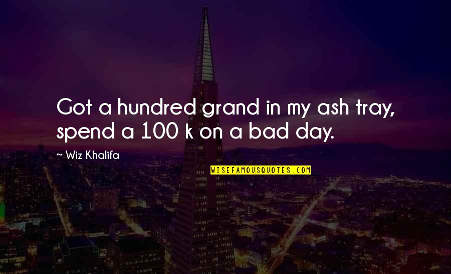 Akamatsu Brazil Quotes By Wiz Khalifa: Got a hundred grand in my ash tray,