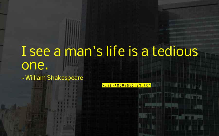 Akame Ga Kill Tatsumi Quotes By William Shakespeare: I see a man's life is a tedious Akame Ga Kill Tatsumi Quotes By William Shakespeare: I see a man's life is a tedious