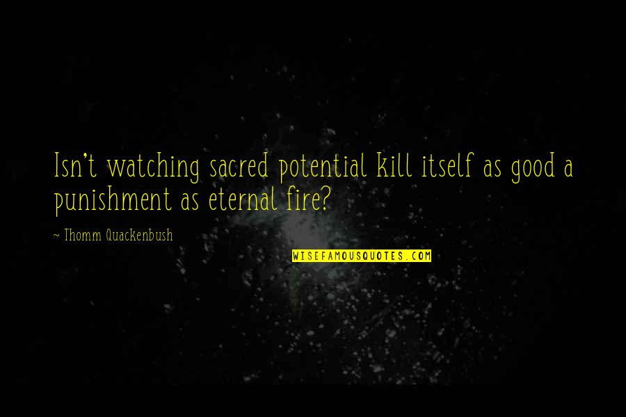 Akamine No Nunchaku Quotes By Thomm Quackenbush: Isn't watching sacred potential kill itself as good Akamine No Nunchaku Quotes By Thomm Quackenbush: Isn't watching sacred potential kill itself as good