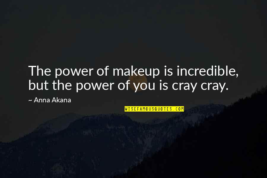 Akana Quotes By Anna Akana: The power of makeup is incredible, but the