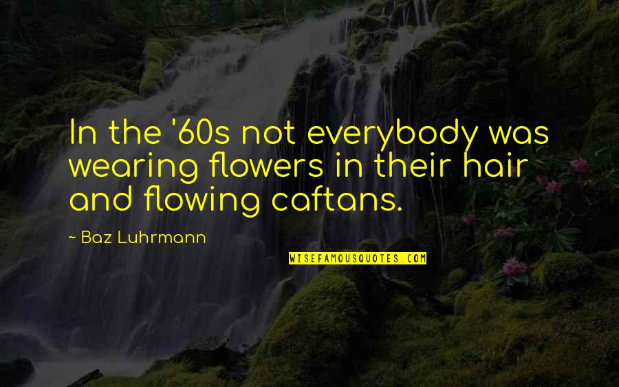 Akande Dahunsi Quotes By Baz Luhrmann: In the '60s not everybody was wearing flowers