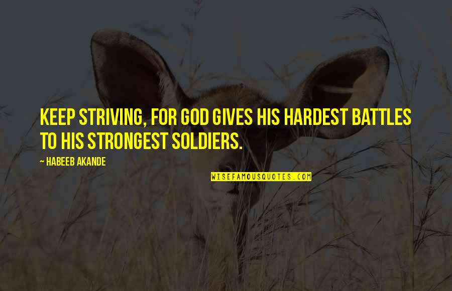 Akande Quotes By Habeeb Akande: Keep striving, for God gives His hardest battles