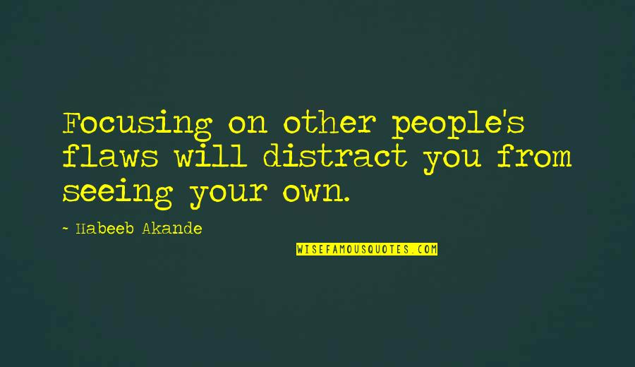 Akande Quotes By Habeeb Akande: Focusing on other people's flaws will distract you