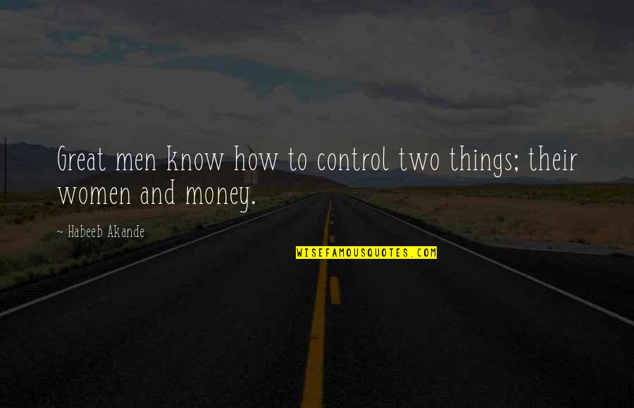 Akande Quotes By Habeeb Akande: Great men know how to control two things;