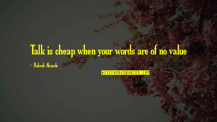 Akande Quotes By Habeeb Akande: Talk is cheap when your words are of