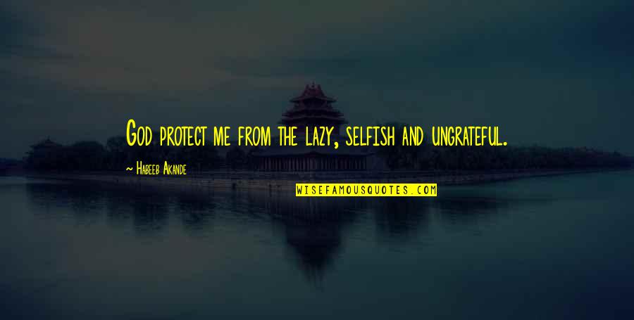 Akande Quotes By Habeeb Akande: God protect me from the lazy, selfish and
