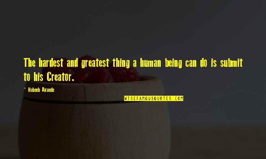 Akande Quotes By Habeeb Akande: The hardest and greatest thing a human being