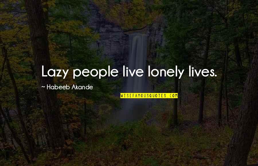 Akande Quotes By Habeeb Akande: Lazy people live lonely lives. Akande Quotes By Habeeb Akande: Lazy people live lonely lives.
