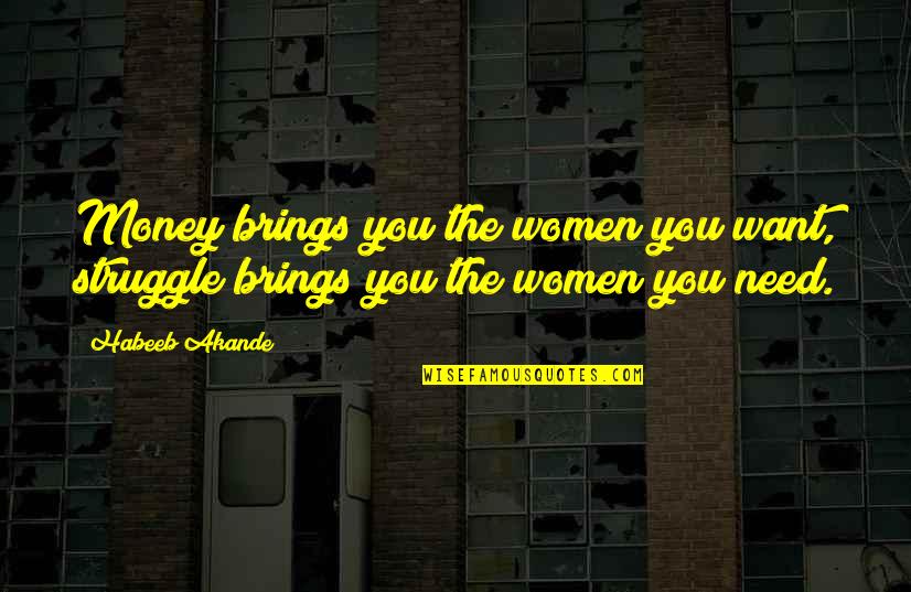 Akande Quotes By Habeeb Akande: Money brings you the women you want, struggle