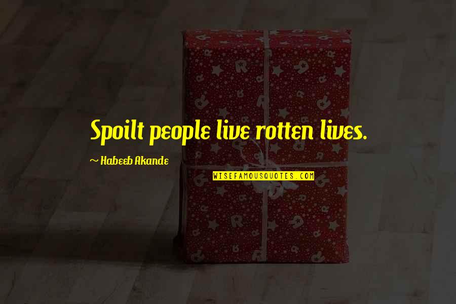 Akande Quotes By Habeeb Akande: Spoilt people live rotten lives.