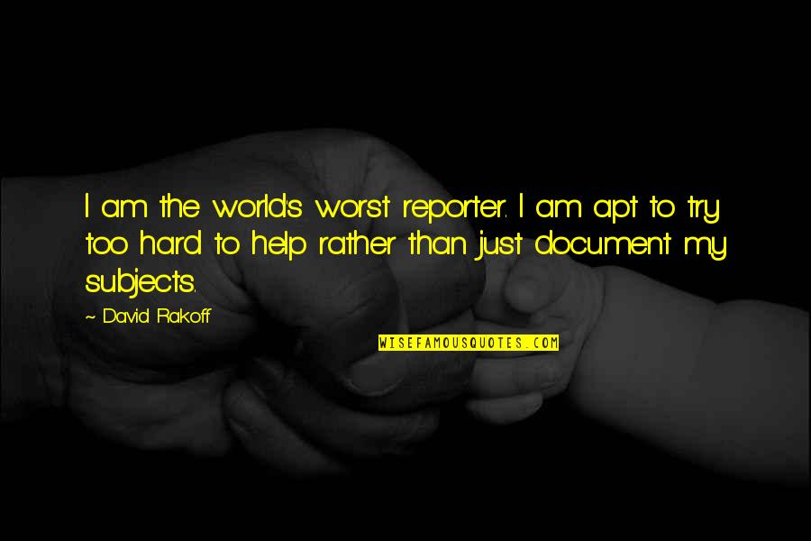 Akanji Cav Quotes By David Rakoff: I am the world's worst reporter. I am