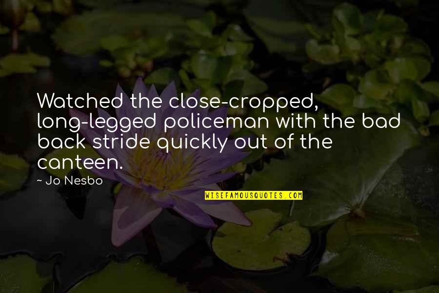Akanji Cav Quotes By Jo Nesbo: Watched the close-cropped, long-legged policeman with the bad