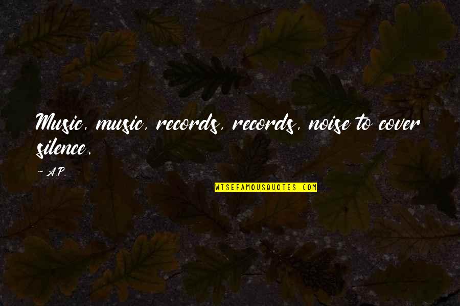 Akanksha Foundation Quotes By A.P.: Music, music, records, records, noise to cover silence.