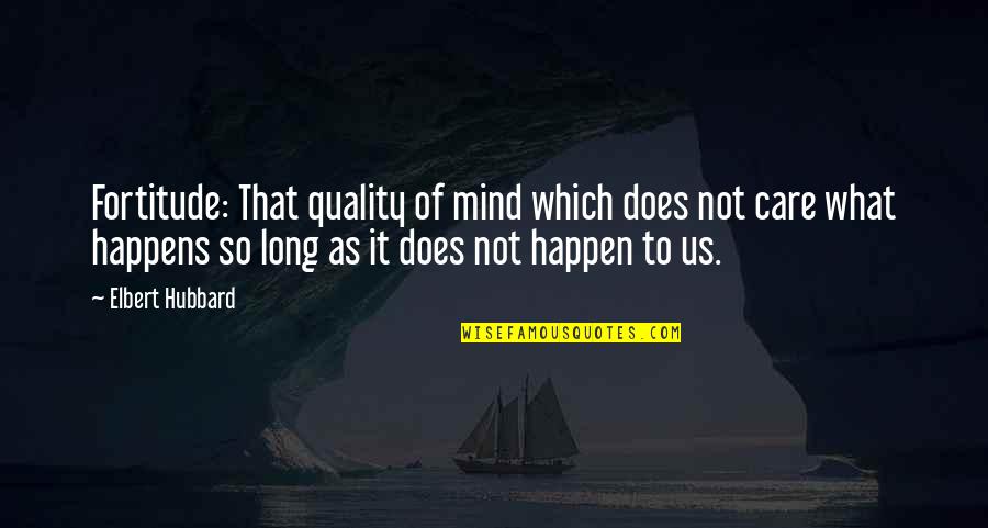 Akanksha Foundation Quotes By Elbert Hubbard: Fortitude: That quality of mind which does not Akanksha Foundation Quotes By Elbert Hubbard: Fortitude: That quality of mind which does not