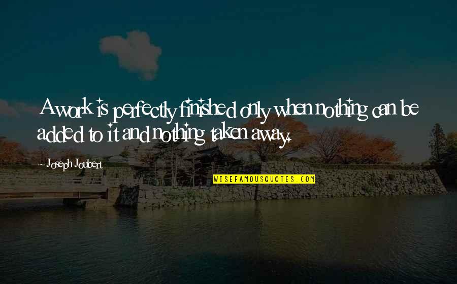 Akanksha Foundation Quotes By Joseph Joubert: A work is perfectly finished only when nothing Akanksha Foundation Quotes By Joseph Joubert: A work is perfectly finished only when nothing
