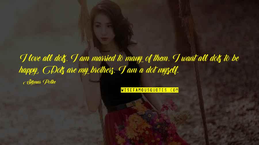 Akanksha Foundation Quotes By Sigmar Polke: I love all dots. I am married to Akanksha Foundation Quotes By Sigmar Polke: I love all dots. I am married to