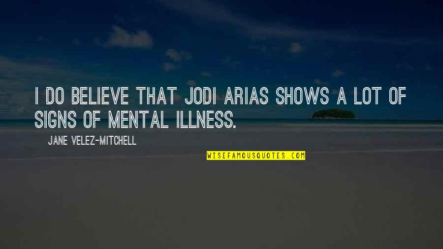 Akanksha Swarup Quotes By Jane Velez-Mitchell: I do believe that Jodi Arias shows a Akanksha Swarup Quotes By Jane Velez-Mitchell: I do believe that Jodi Arias shows a