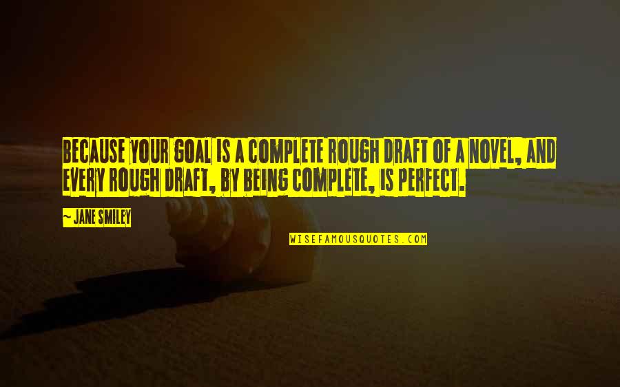Akanna Quotes By Jane Smiley: Because your goal is a complete rough draft