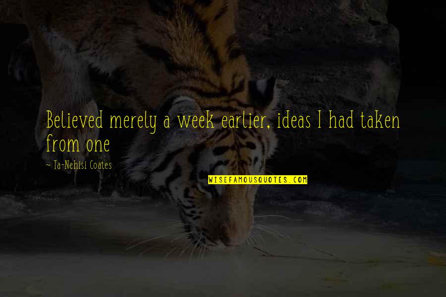 Akanna Quotes By Ta-Nehisi Coates: Believed merely a week earlier, ideas I had