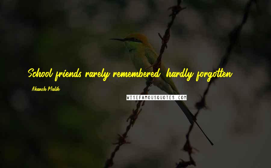 Akansh Malik quotes: School friends rarely remembered, hardly forgotten...!!
