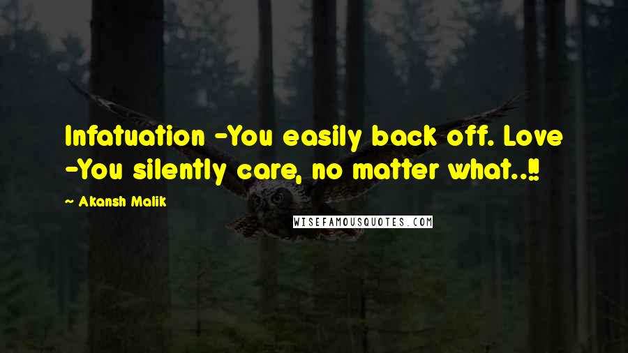 Akansh Malik quotes: Infatuation -You easily back off. Love -You silently care, no matter what..!!