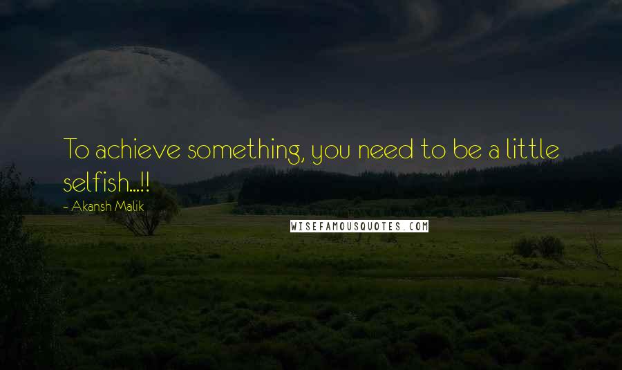 Akansh Malik quotes: To achieve something, you need to be a little selfish...!!