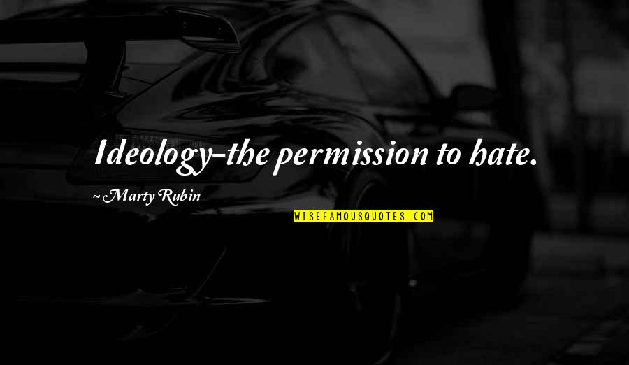 Akara Partners Quotes By Marty Rubin: Ideology-the permission to hate.