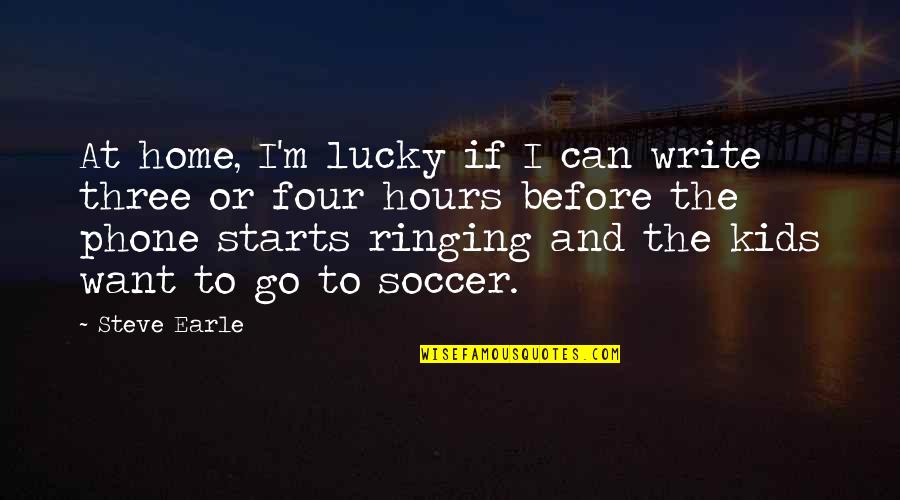 Akaratos Quotes By Steve Earle: At home, I'm lucky if I can write