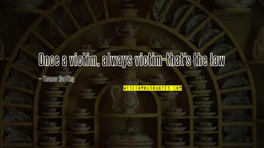Akarattyainfo Quotes By Thomas Harding: Once a victim, always victim-that's the law