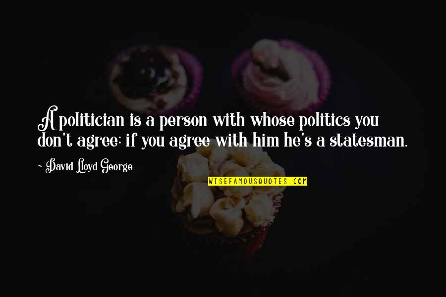 Akards Quotes By David Lloyd George: A politician is a person with whose politics