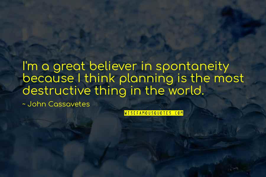 Akards Quotes By John Cassavetes: I'm a great believer in spontaneity because I