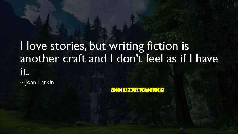 Akari Mizunashi Quotes By Joan Larkin: I love stories, but writing fiction is another