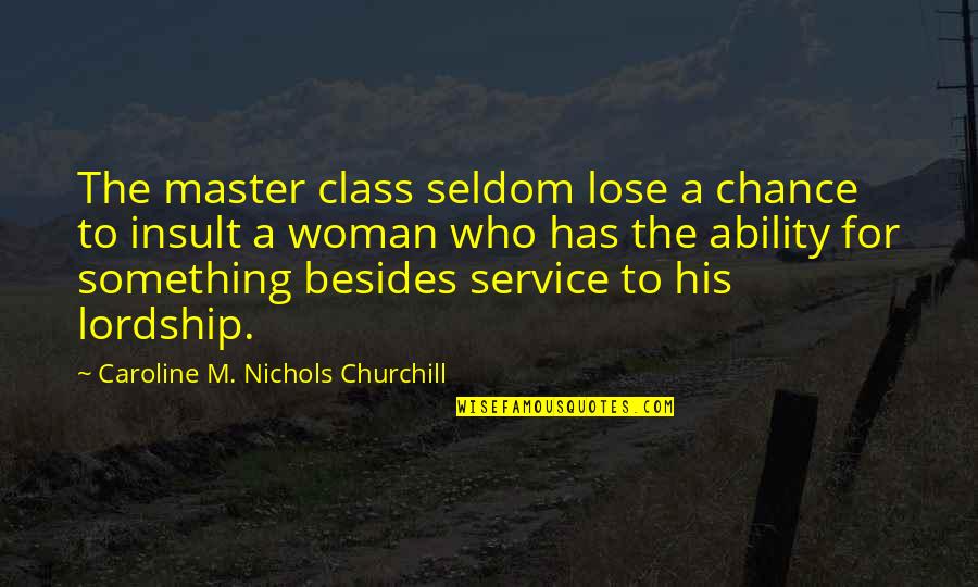 Akarnae Quotes By Caroline M. Nichols Churchill: The master class seldom lose a chance to Akarnae Quotes By Caroline M. Nichols Churchill: The master class seldom lose a chance to