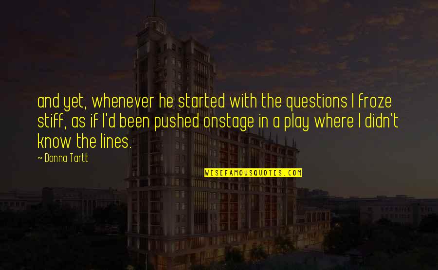 Akarnae Quotes By Donna Tartt: and yet, whenever he started with the questions Akarnae Quotes By Donna Tartt: and yet, whenever he started with the questions