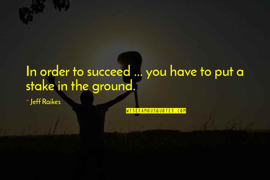 Akarnania Quotes By Jeff Raikes: In order to succeed ... you have to