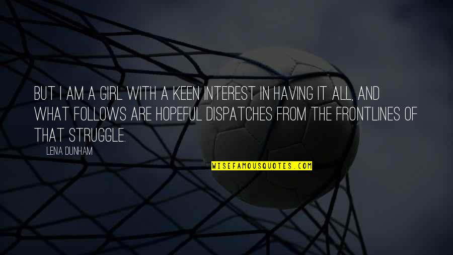 Akaromba Quotes By Lena Dunham: But I am a girl with a keen