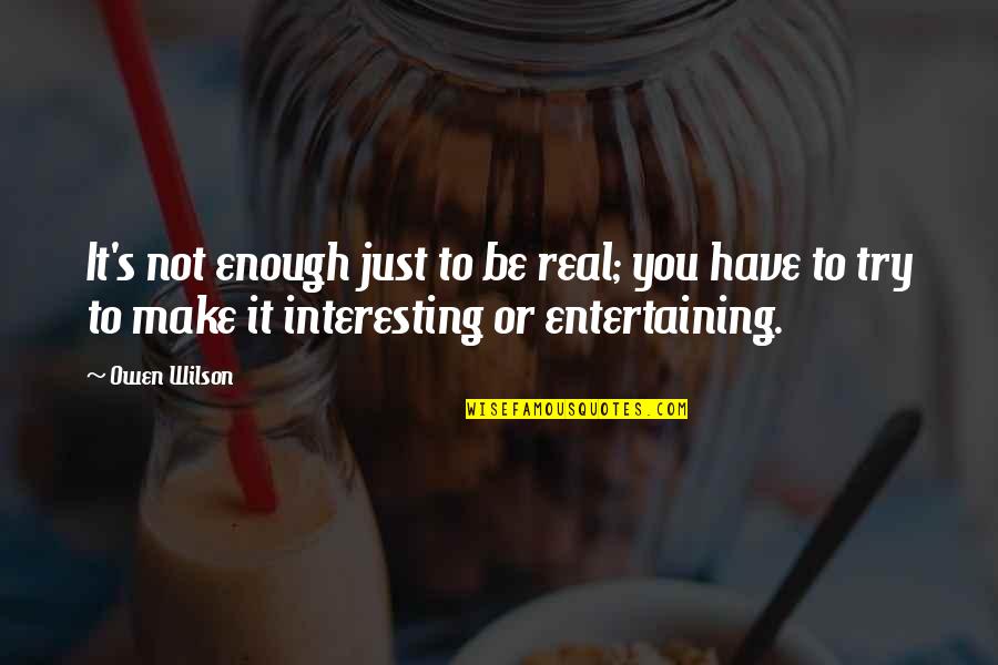 Akarra Quotes By Owen Wilson: It's not enough just to be real; you