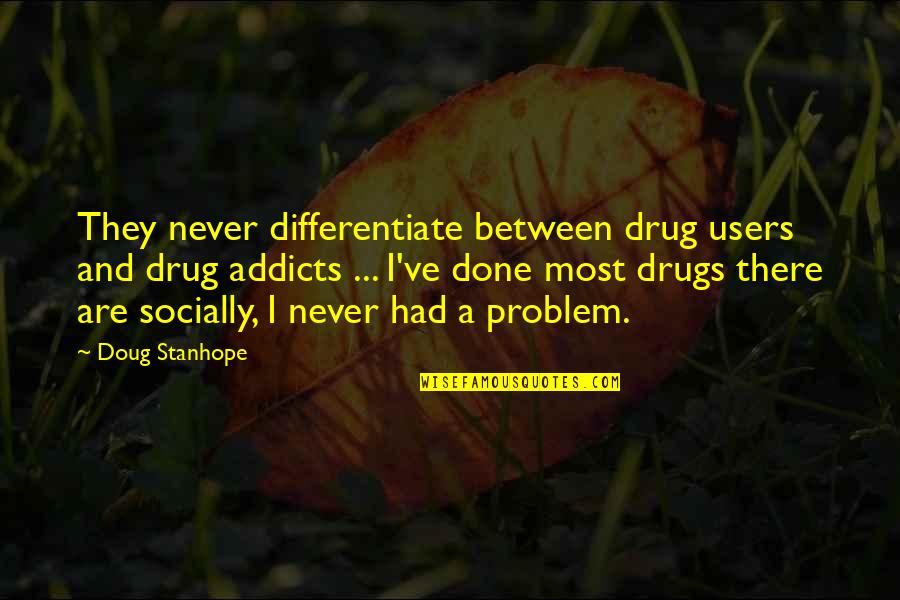Akarsha Butterfly Soup Quotes By Doug Stanhope: They never differentiate between drug users and drug