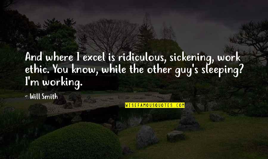 Akarshak Quotes By Will Smith: And where I excel is ridiculous, sickening, work