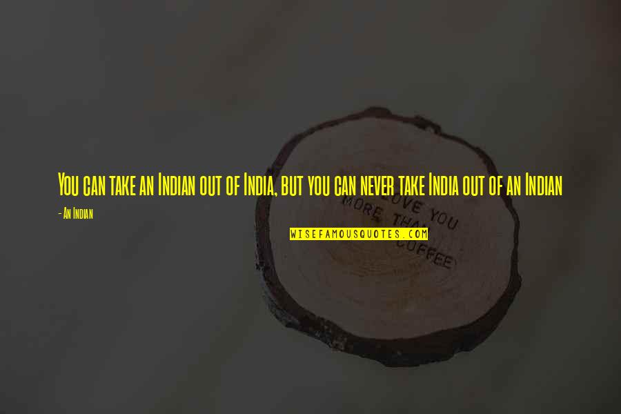 Akarshan Quotes By An Indian: You can take an Indian out of India,